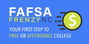 FAFSA Frenzy NC Logo, with text that reads, Your first step to free or affordable college."