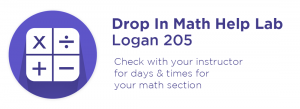 Drop In Math Helo Lab - Logan 205 - Check with your instructor for days and times for your matrh section.